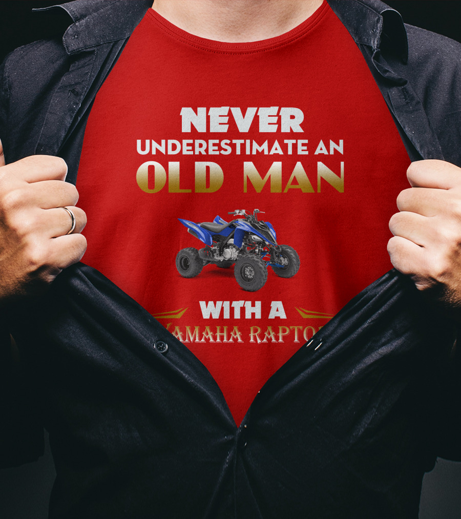 NEVER UNDERESTIMATE AN OLD MAN WITH A YAMAHA RAPTOR T-Shirt