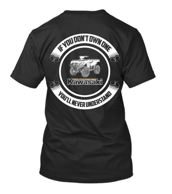 If You Don't Own One Kawasaki Brute Force You'll Never Understand T-Shirt