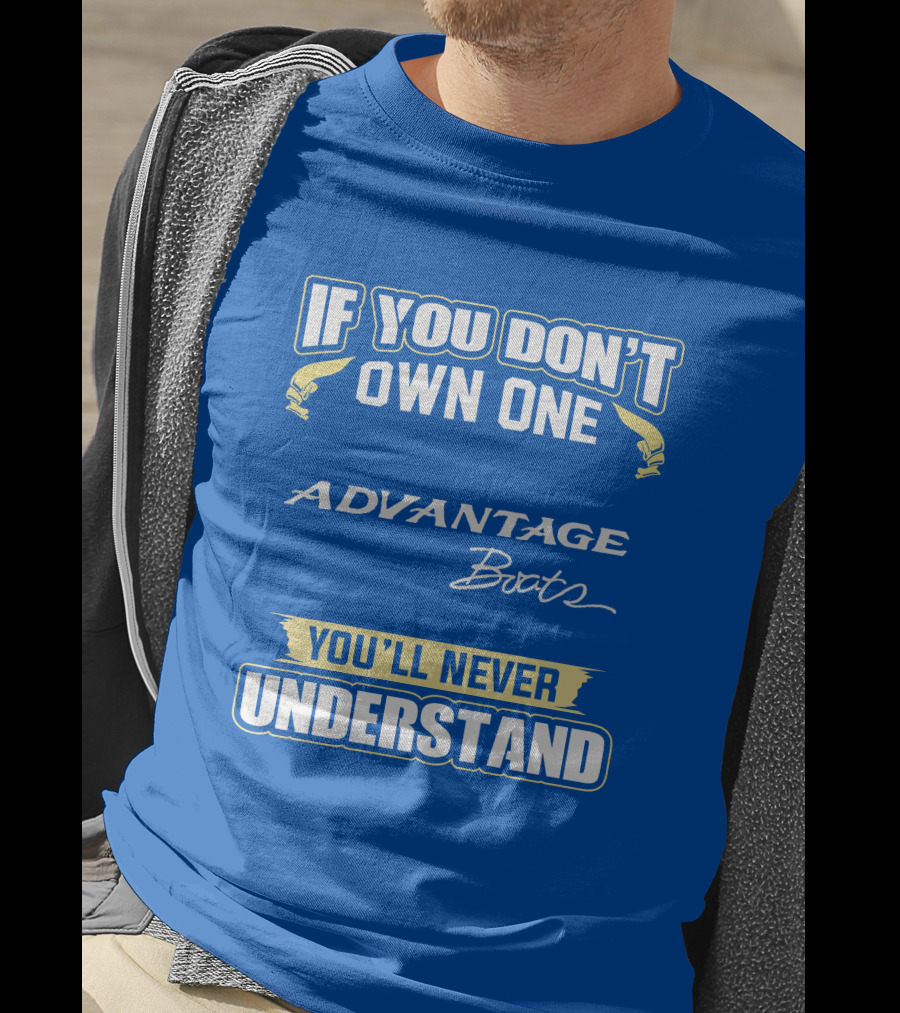 If You Don’t Own One Advantage Boats You’ll Never Understand T-Shirt