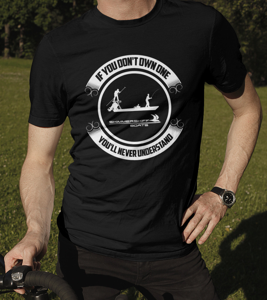 If You Don't Own One You'll Never Understand Skimmer Skiff Boats T-Shirt