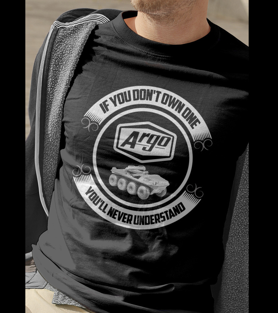 Argo ATV If You Don't Own One You'll Never Understand T-Shirt