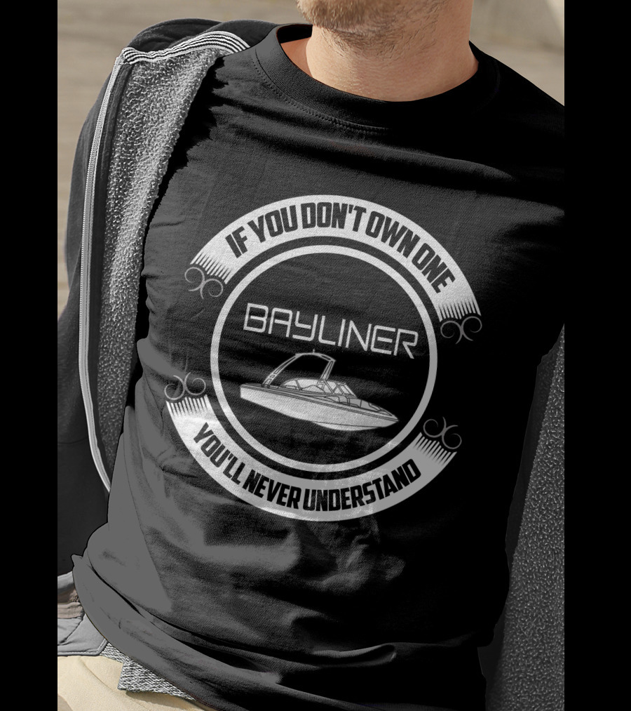 If You Don't Own One Bayliner You'll Never Understand T-Shirt