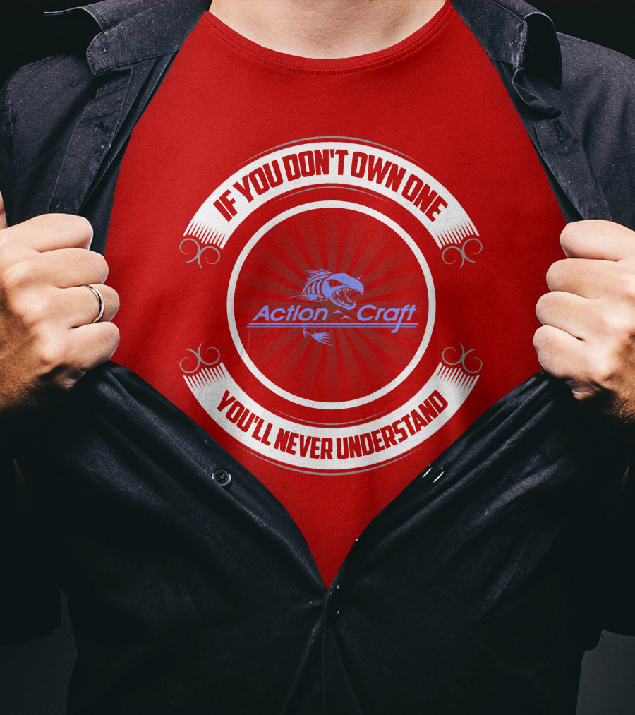If You Don't Own One You'll Never Understand Action Craft Boat T-Shirt