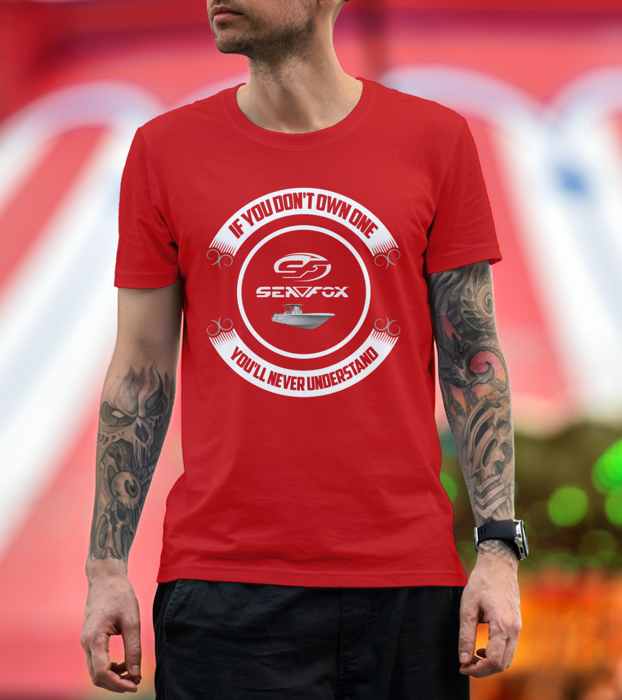 Sea Fox Boat If You Don’t Own One You’ll Never Understand T-Shirt