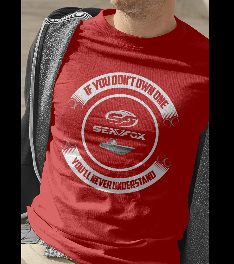 Sea Fox Boat If You Don’t Own One You’ll Never Understand T-Shirt