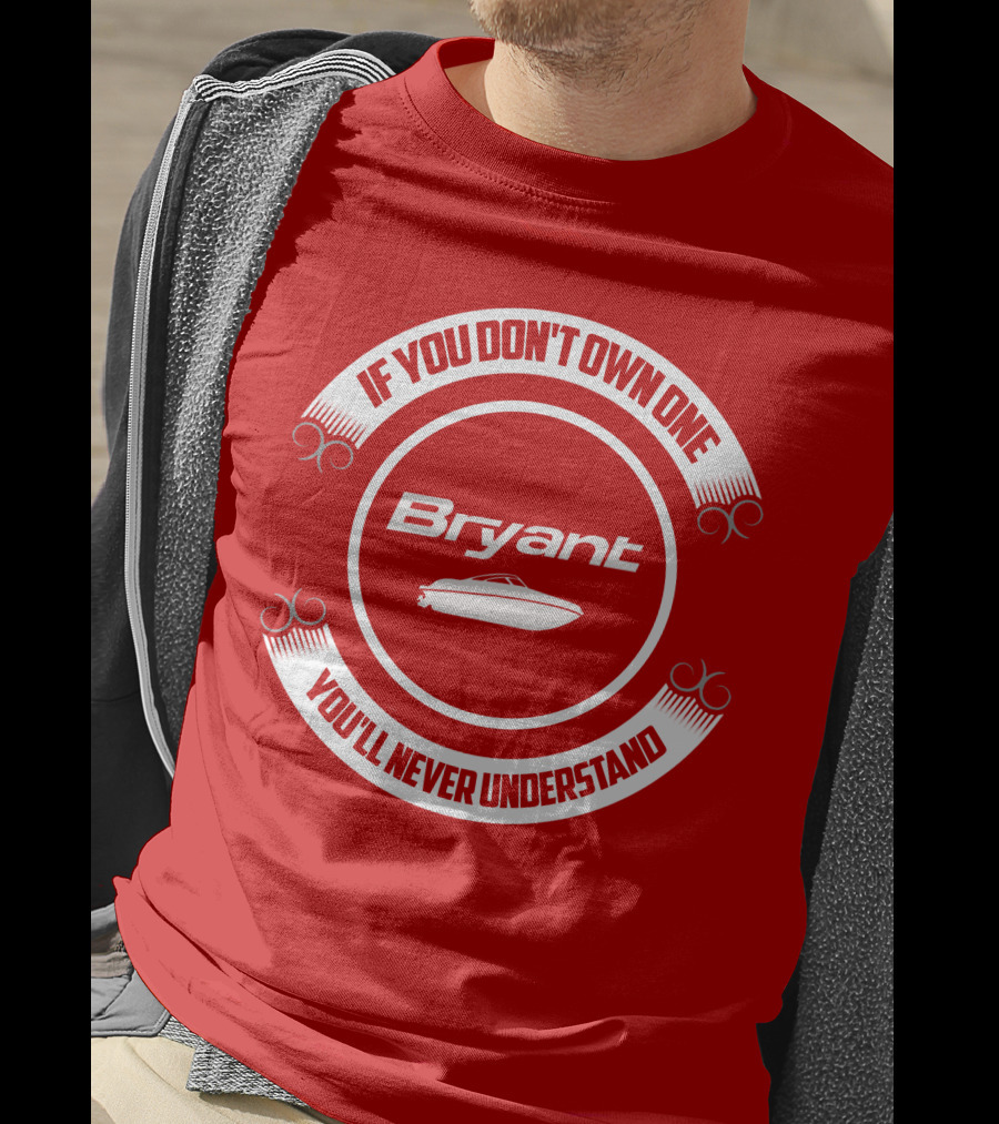 Bryant Boat If You Don’t Own One You’ll Never Understand T-Shirt