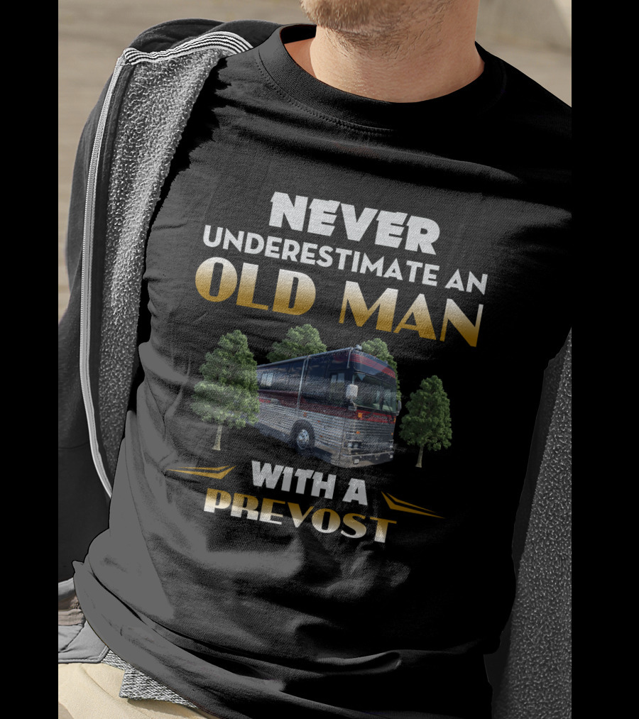 NEVER UNDERESTIMATE AN OLD MAN WITH A PREVOST T-Shirt