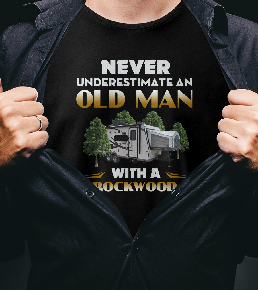 NEVER UNDERESTIMATE AN OLD MAN WITH A ROCKWOOD CAMPER TRAILER T-Shirt