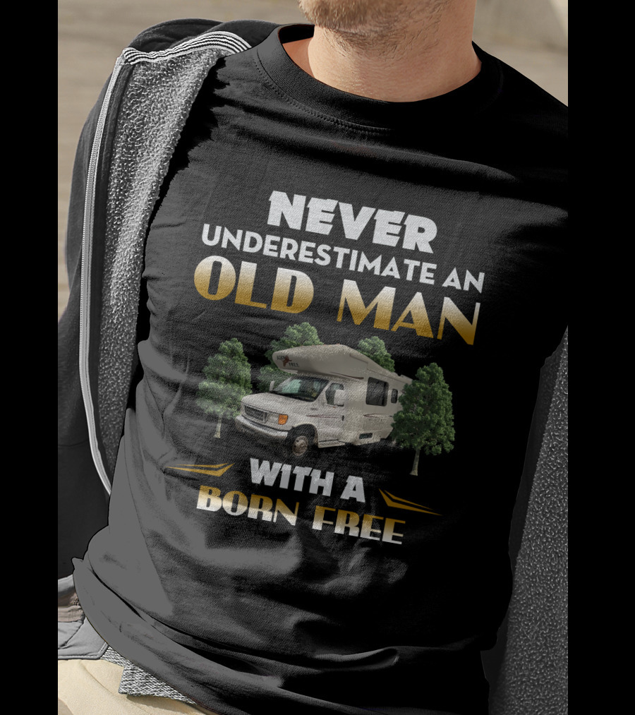 NEVER UNDERESTIMATE AN OLD MAN WITH A BORN FREE T-Shirt