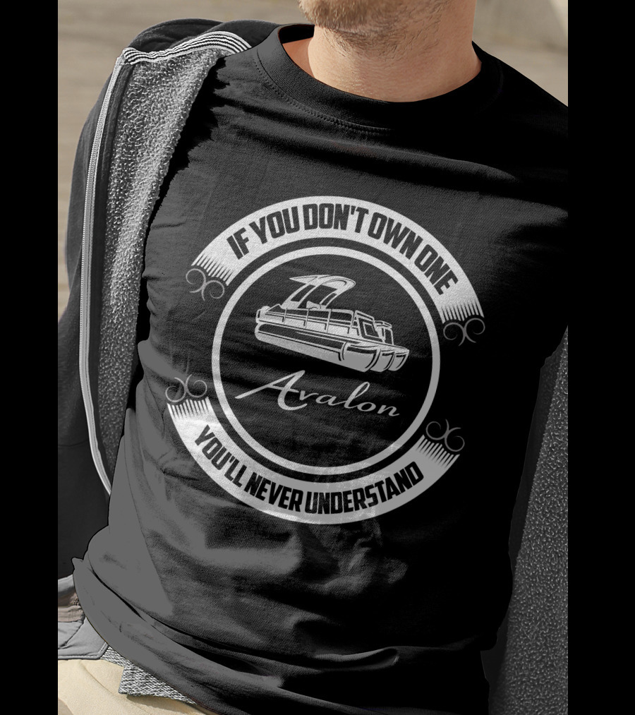 If You Don't Own One You'll Never Understand Avalon Pontoon Boat T-Shirt