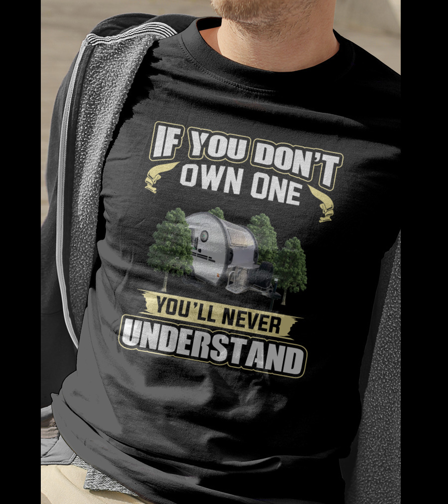 If You Don't Own One You'll Never Understand Nucamp Camper T-Shirt