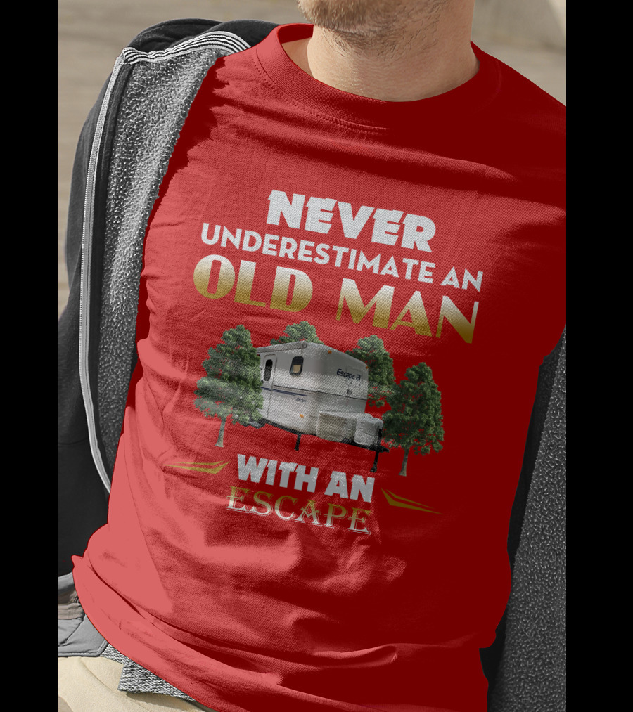 NEVER UNDERESTIMATE AN OLD MAN WITH AN ESCAPE 21 CAMPER T-Shirt