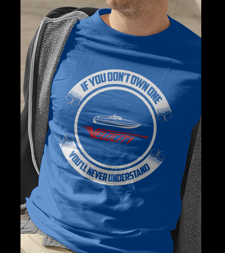 If You Don't Own One Velocity You'll Never Understand T-Shirt