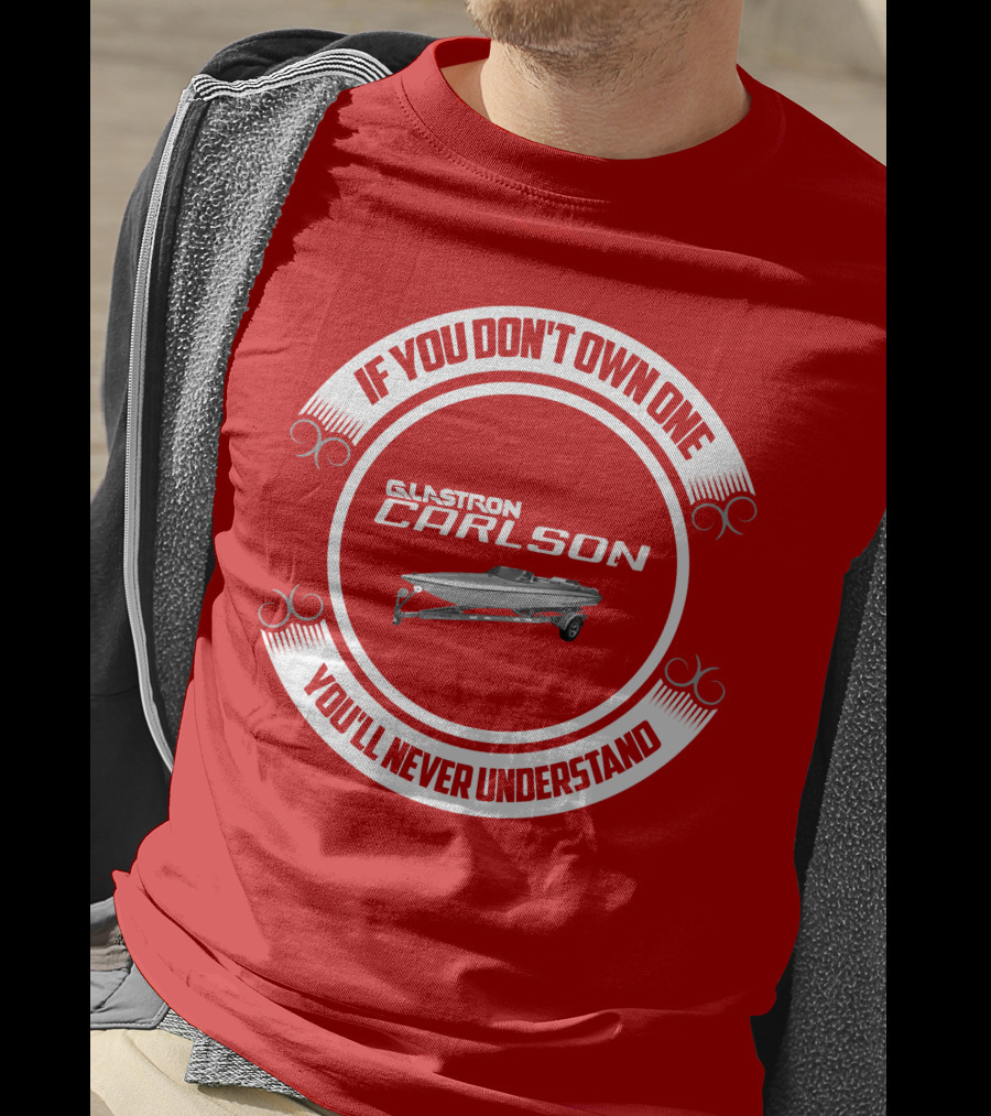 If You Don't Own One Glastron Carlson CVX You'll Never Understand T-Shirt