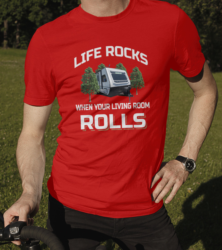 LIFE ROCKS WHEN YOUR LIVING ROOM ROLLS Camping RV Adventure T-Shirt