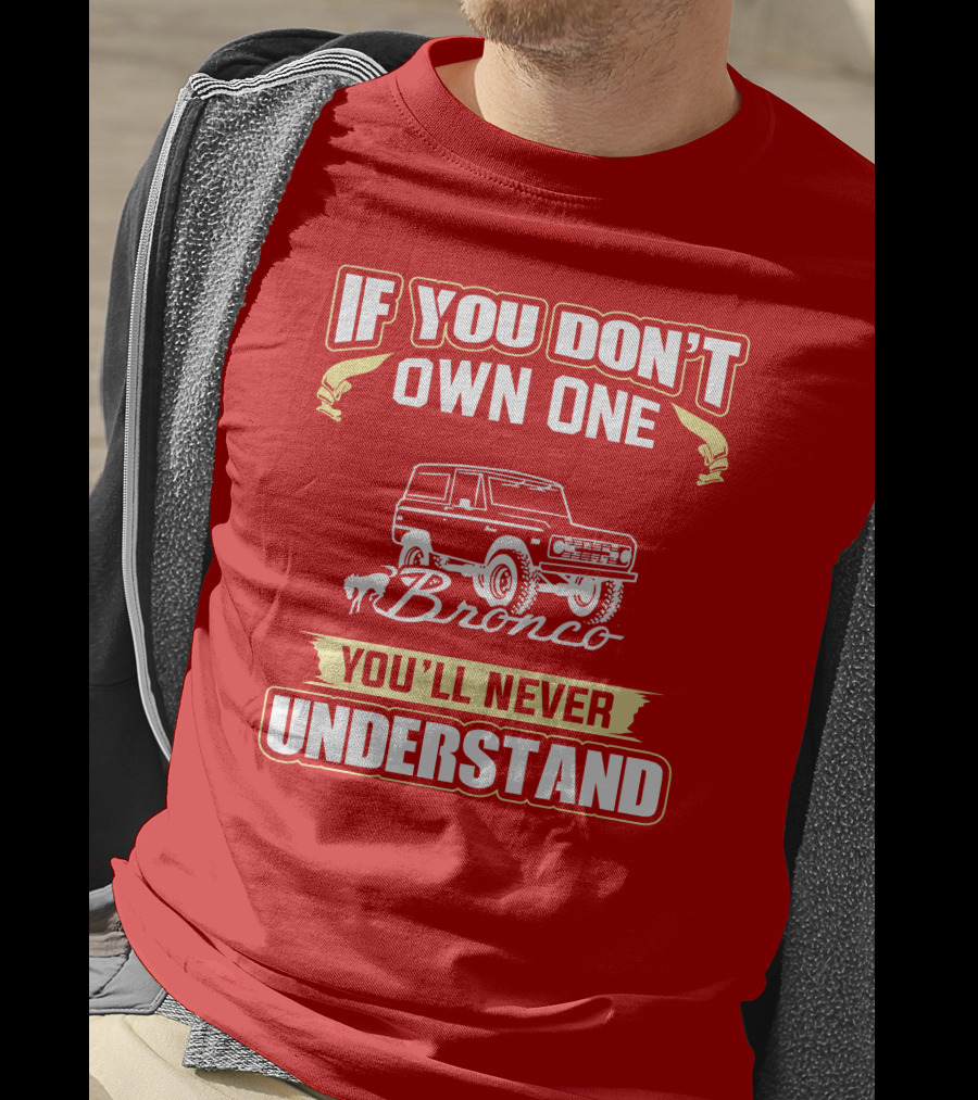 If You Don't Own One Bronco You'll Never Understand T-Shirt