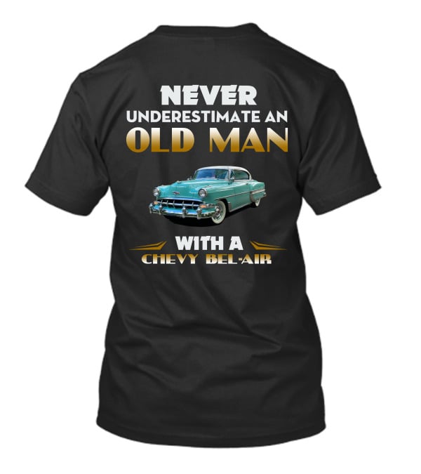NEVER UNDERESTIMATE AN OLD MAN WITH A CHEVY BEL AIR T-Shirt
