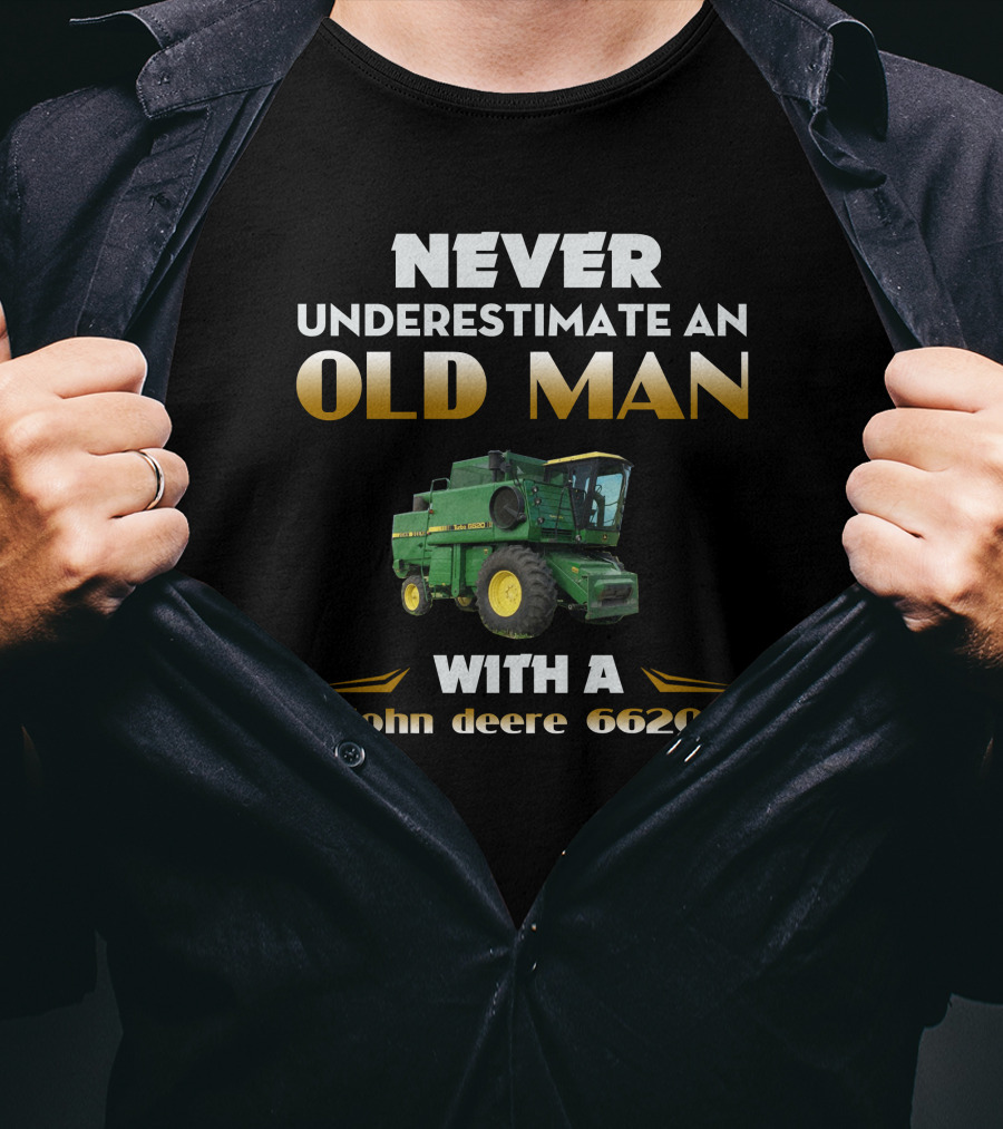 NEVER UNDERESTIMATE AN OLD MAN WITH A JOHN DEERE 6620 T-Shirt