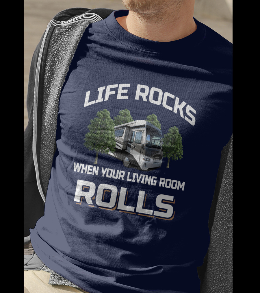 LIFE ROCKS WHEN YOUR LIVING ROOM ROLLS RV Camping Trees T-Shirt