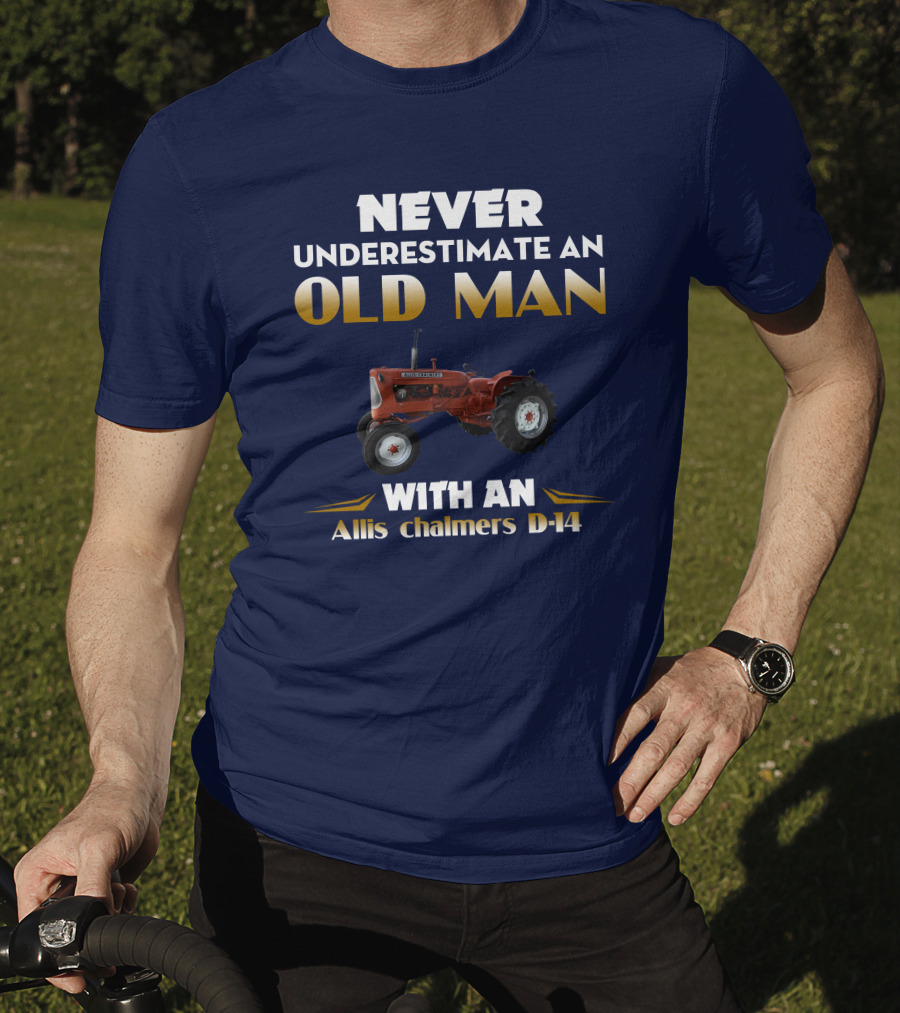 NEVER UNDERESTIMATE AN OLD MAN WITH AN Allis Chalmers D-14 T-Shirt