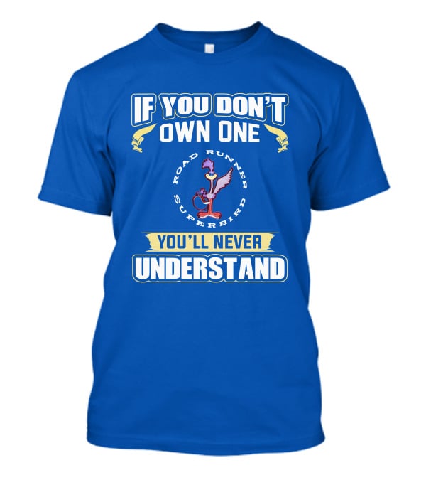 If You Don’t Own One Road Runner Superbird You'll Never Understand T-Shirt
