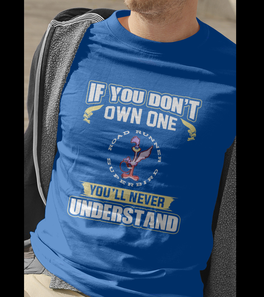 If You Don’t Own One Road Runner Superbird You'll Never Understand T-Shirt