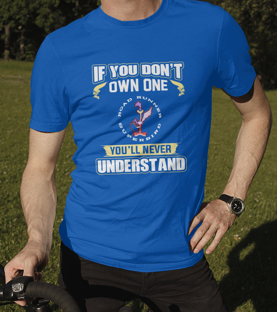 If You Don’t Own One Road Runner Superbird You'll Never Understand T-Shirt