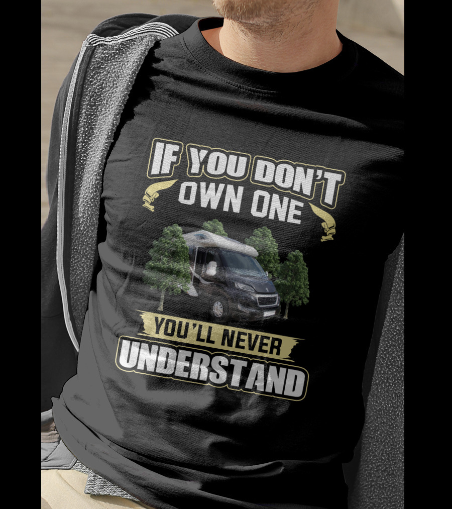If You Don't Own One You'll Never Understand RV Campervan Bailey Autograph 740 Experience T-Shirt