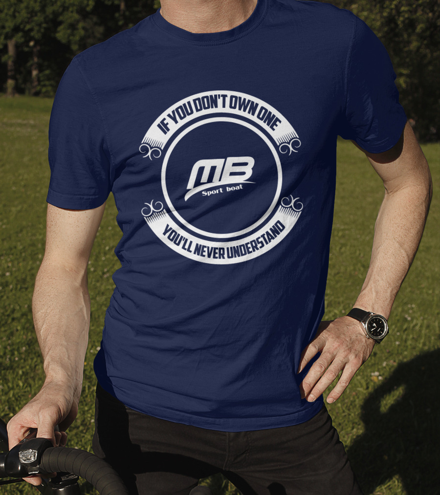 IF YOU DON'T OWN ONE YOU'LL NEVER UNDERSTAND MB SPORT BOAT T-Shirt