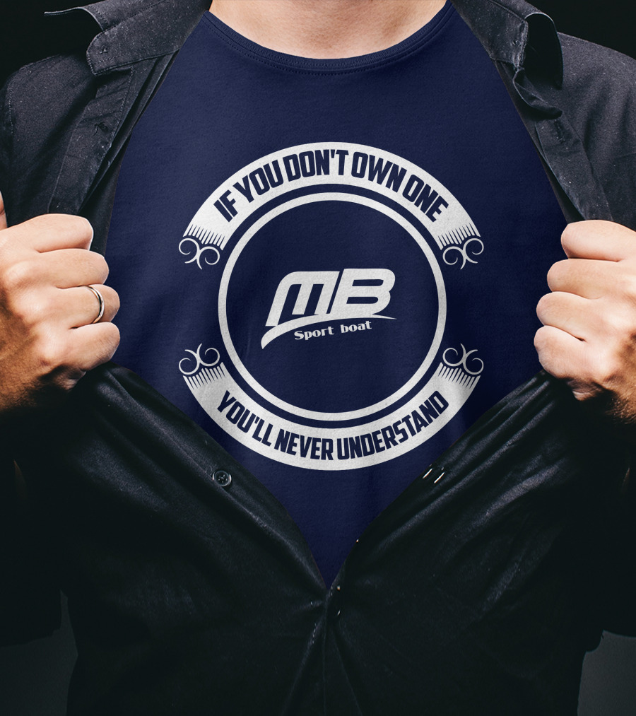 IF YOU DON'T OWN ONE YOU'LL NEVER UNDERSTAND MB SPORT BOAT T-Shirt
