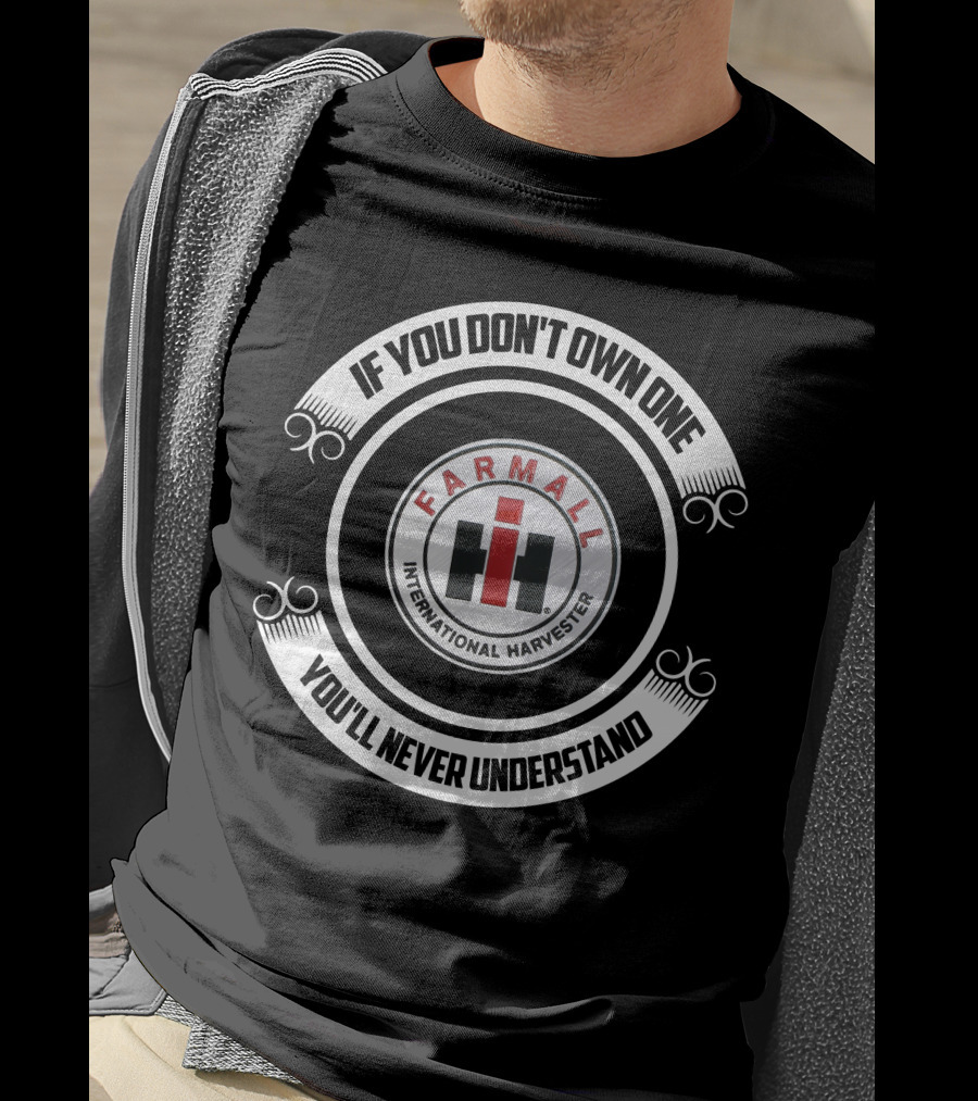 If You Don't Own One Farmall International Harvester You'll Never Understand T-Shirt