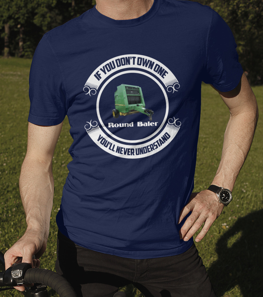 If You Don't Own One Round Baler You'll Never Understand T-Shirt