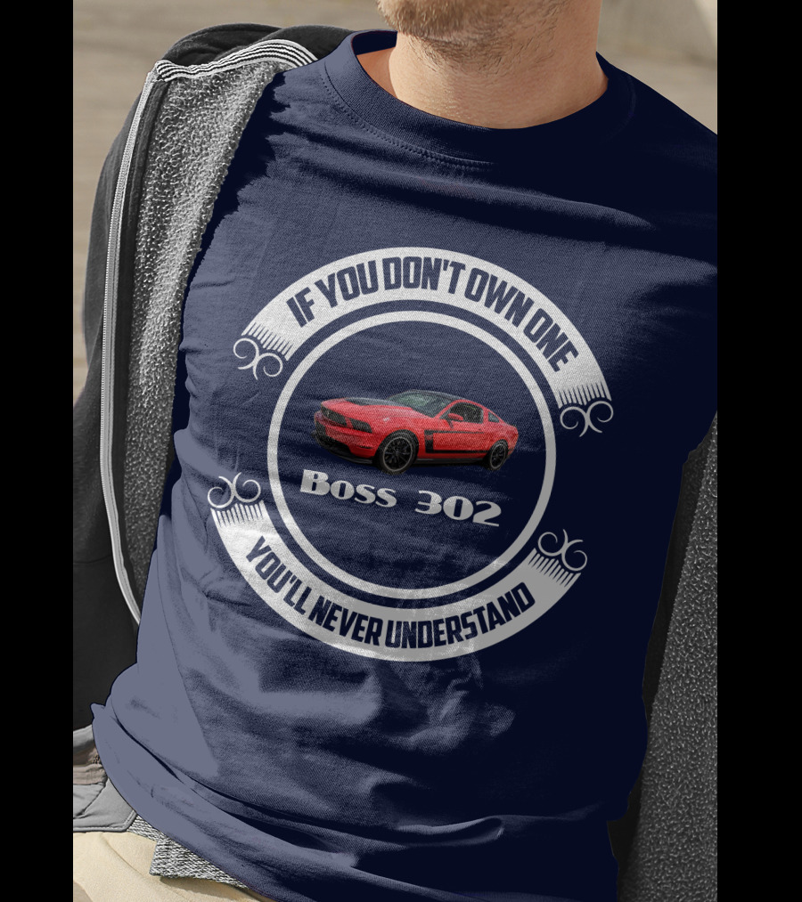 If You Don't Own One Boss 302 You'll Never Understand T-Shirt