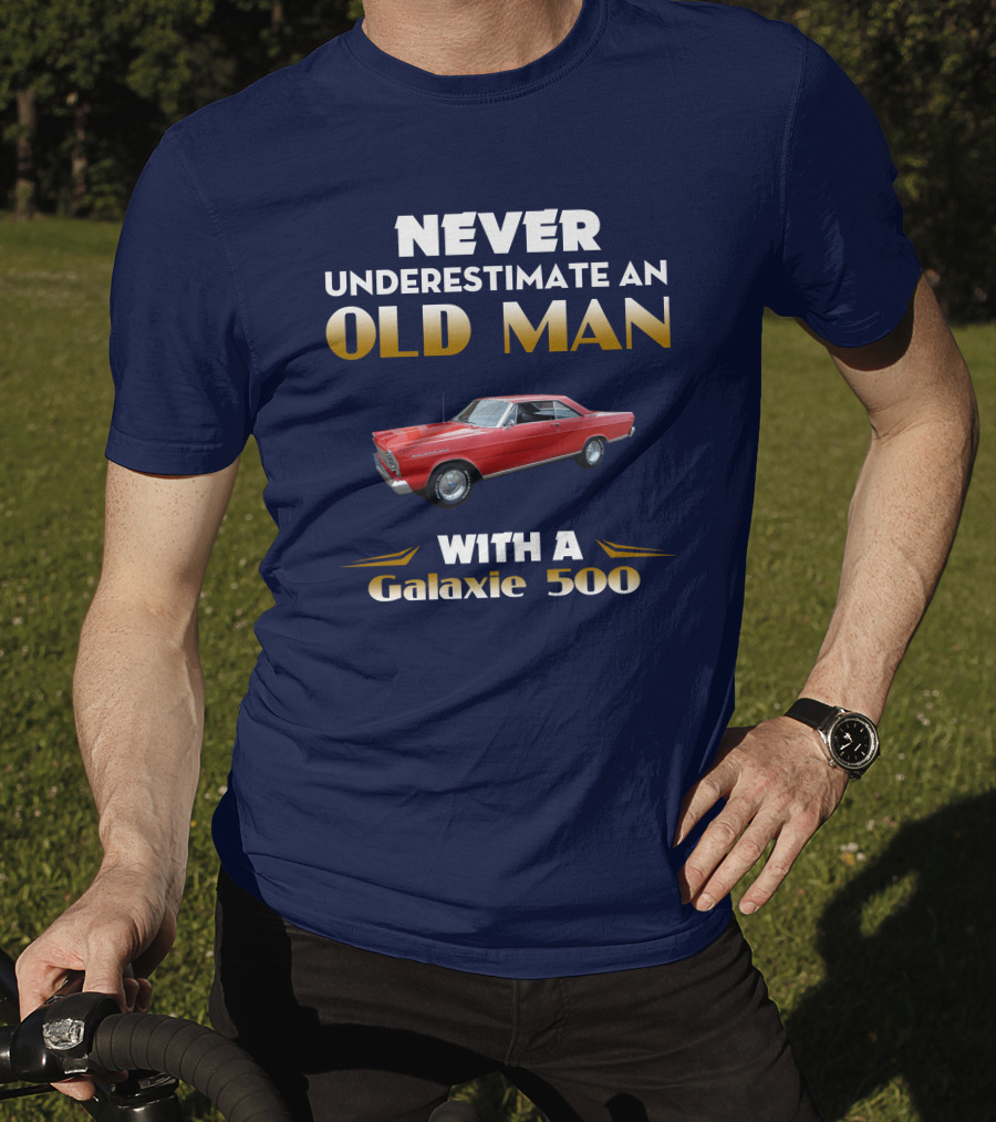 NEVER UNDERESTIMATE AN OLD MAN WITH A GALAXIE 500 T-Shirt