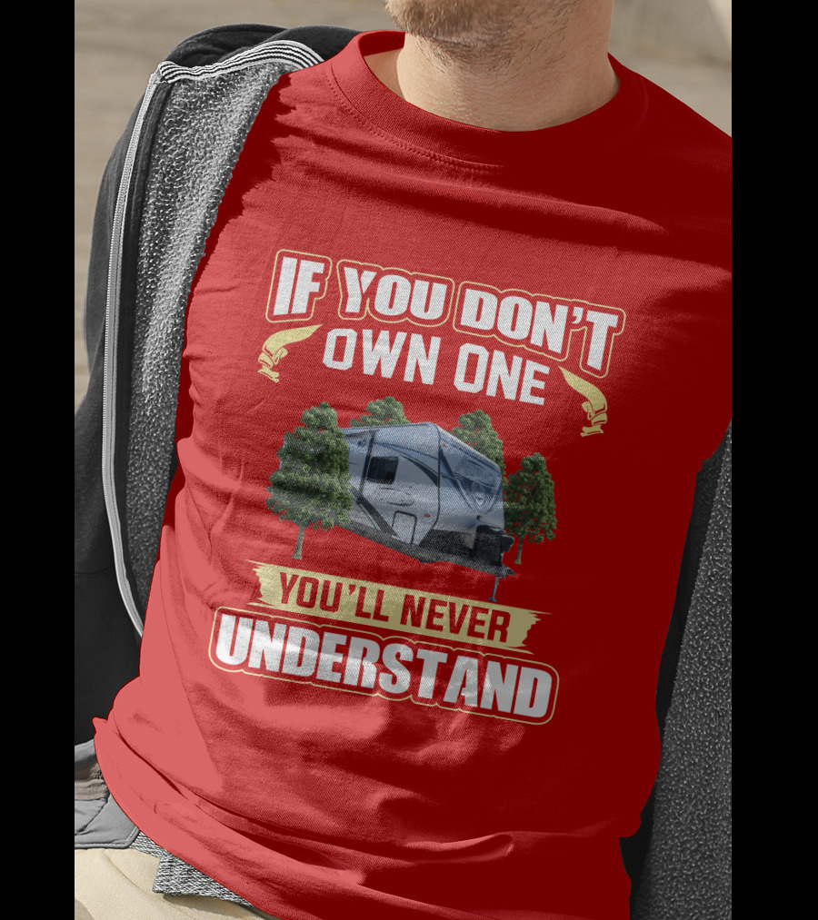 If You Don't Own One You'll Never Understand Trailer Camper T-Shirt
