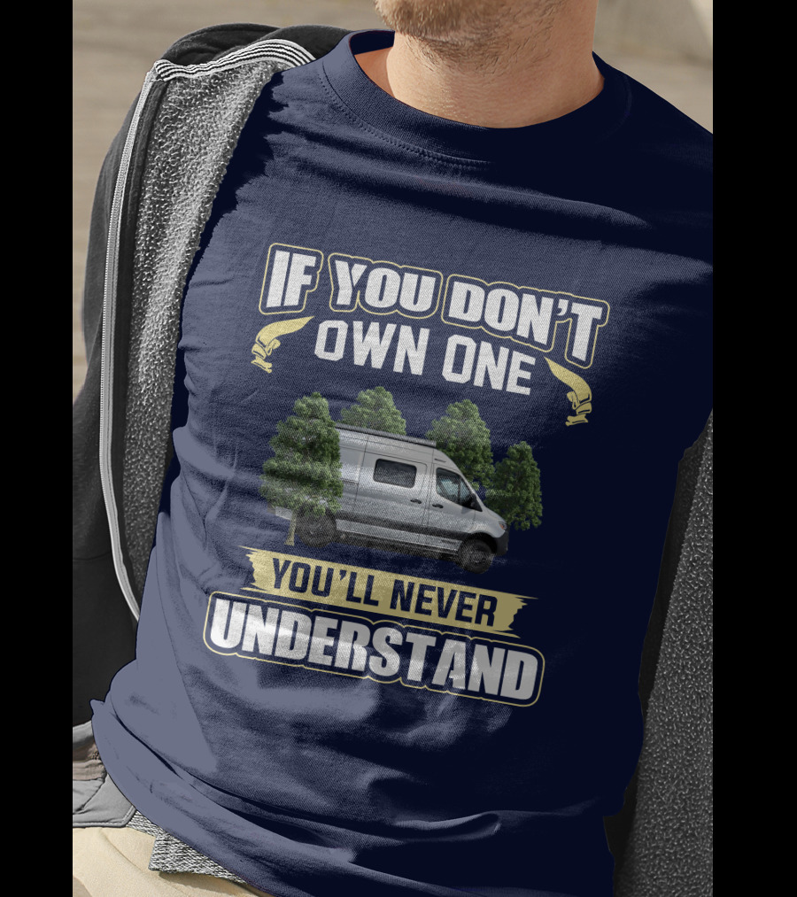 If You Don't Own One You'll Never Understand Van Life Forest Adventure T-Shirt