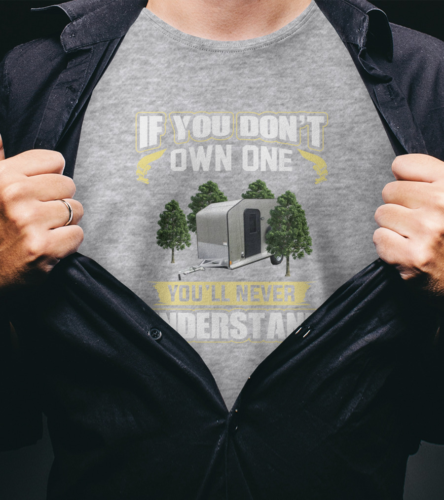 If You Don't Own One You'll Never Understand Micro Lite Xtreme Camping Trailer T-Shirt