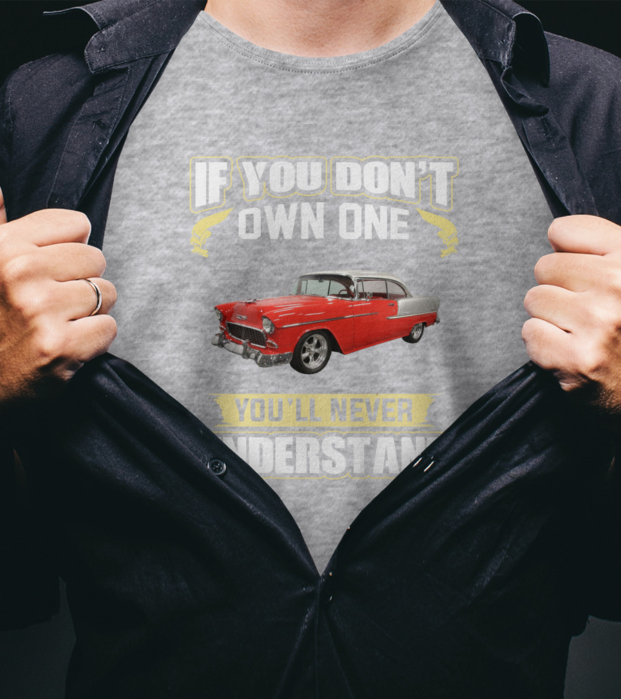 If You Don't Own One 1955 Chevy Bel Air You'll Never Understand T-Shirt