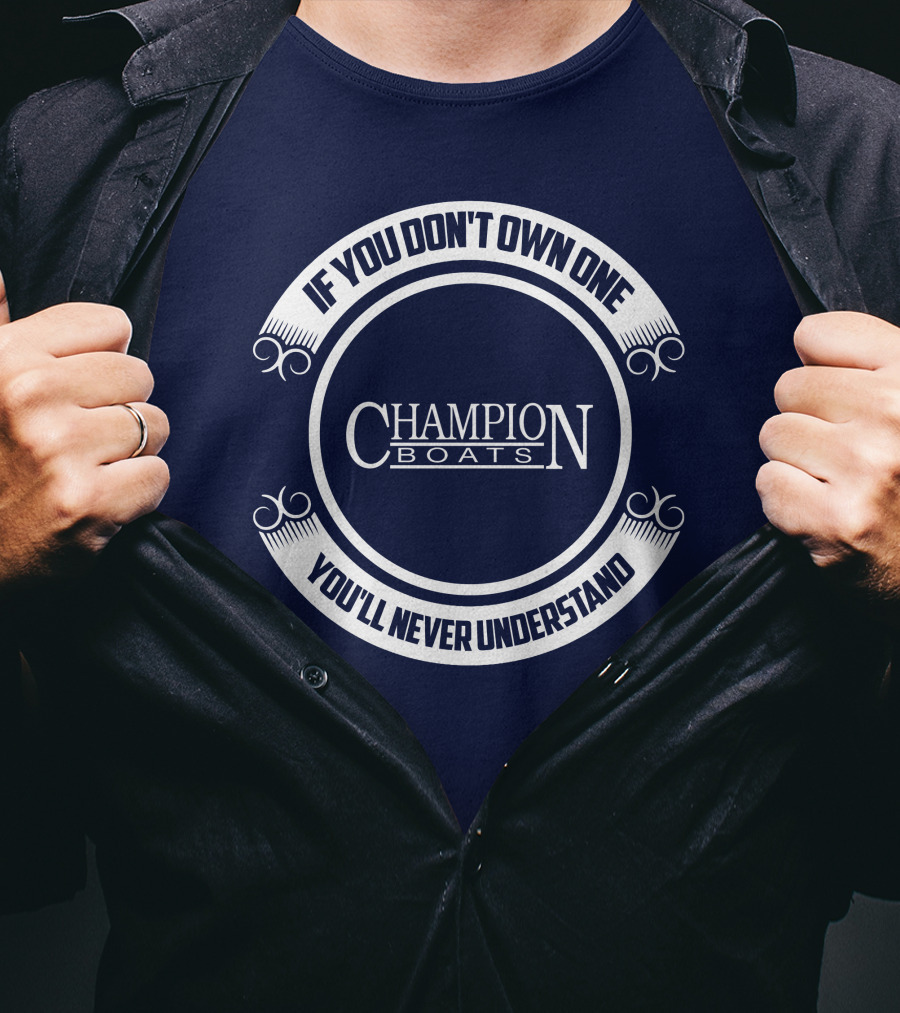 If You Don't Own One You'll Never Understand Champion Boats T-Shirt