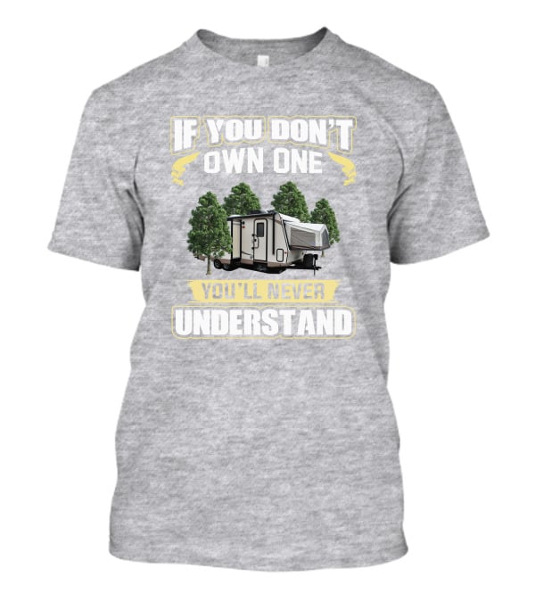 If You Don't Own One Rockwood Roo 23ikss You'll Never Understand Camper T-Shirt