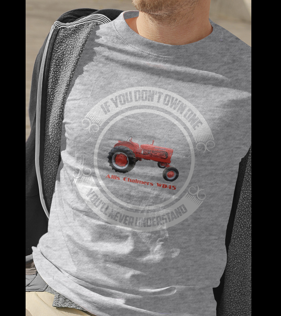 Allis Chalmers WD45 If You Don't Own One You'll Never Understand T-Shirt