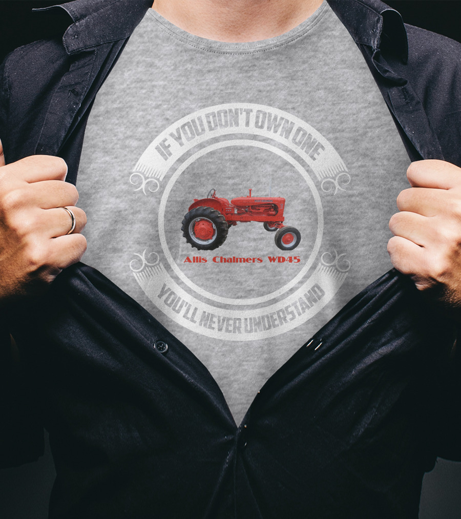 Allis Chalmers WD45 If You Don't Own One You'll Never Understand T-Shirt
