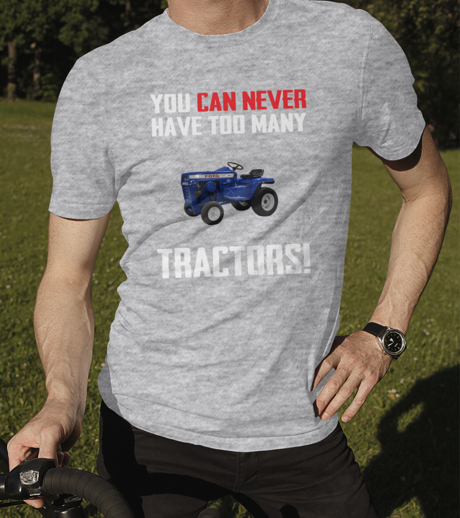 Ford LGT145 You Can Never Have Too Many Tractors T-Shirt