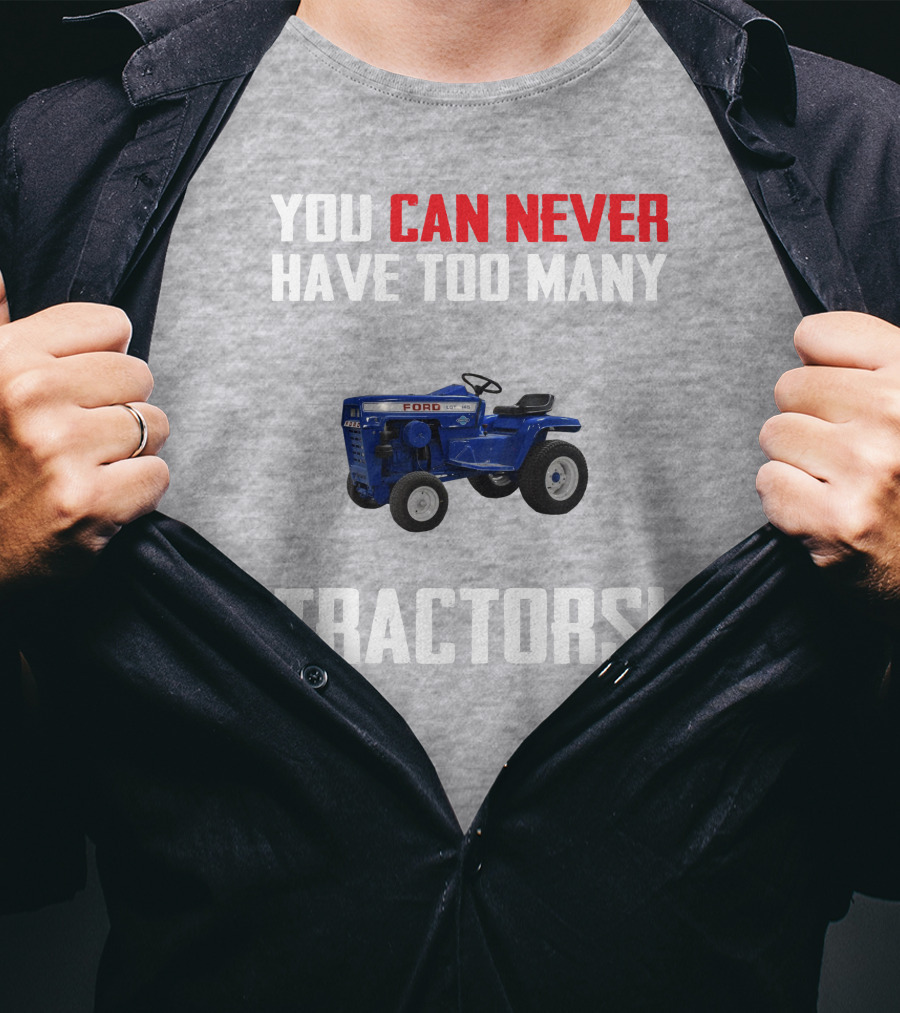 Ford LGT145 You Can Never Have Too Many Tractors T-Shirt