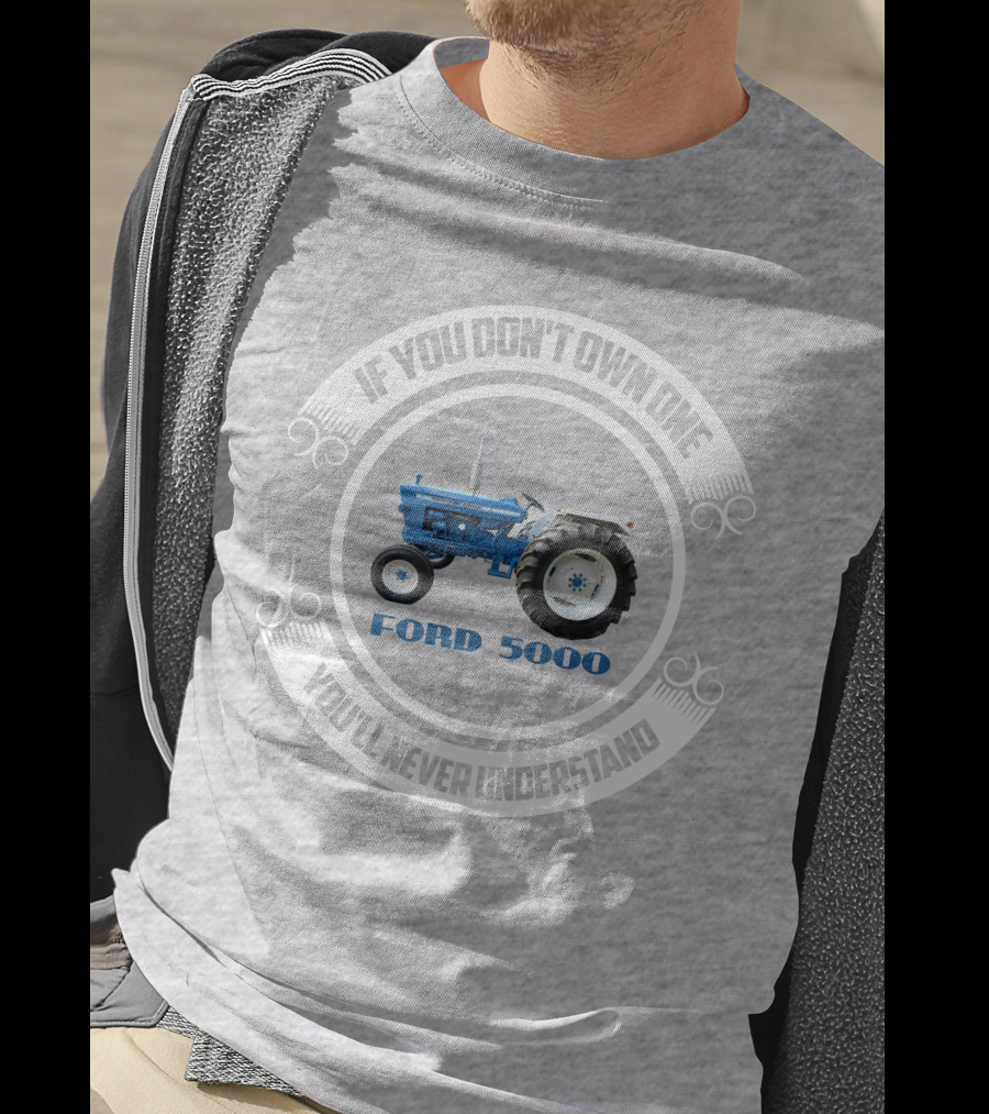 If You Don't Own One You'll Never Understand Ford 5000 T-Shirt