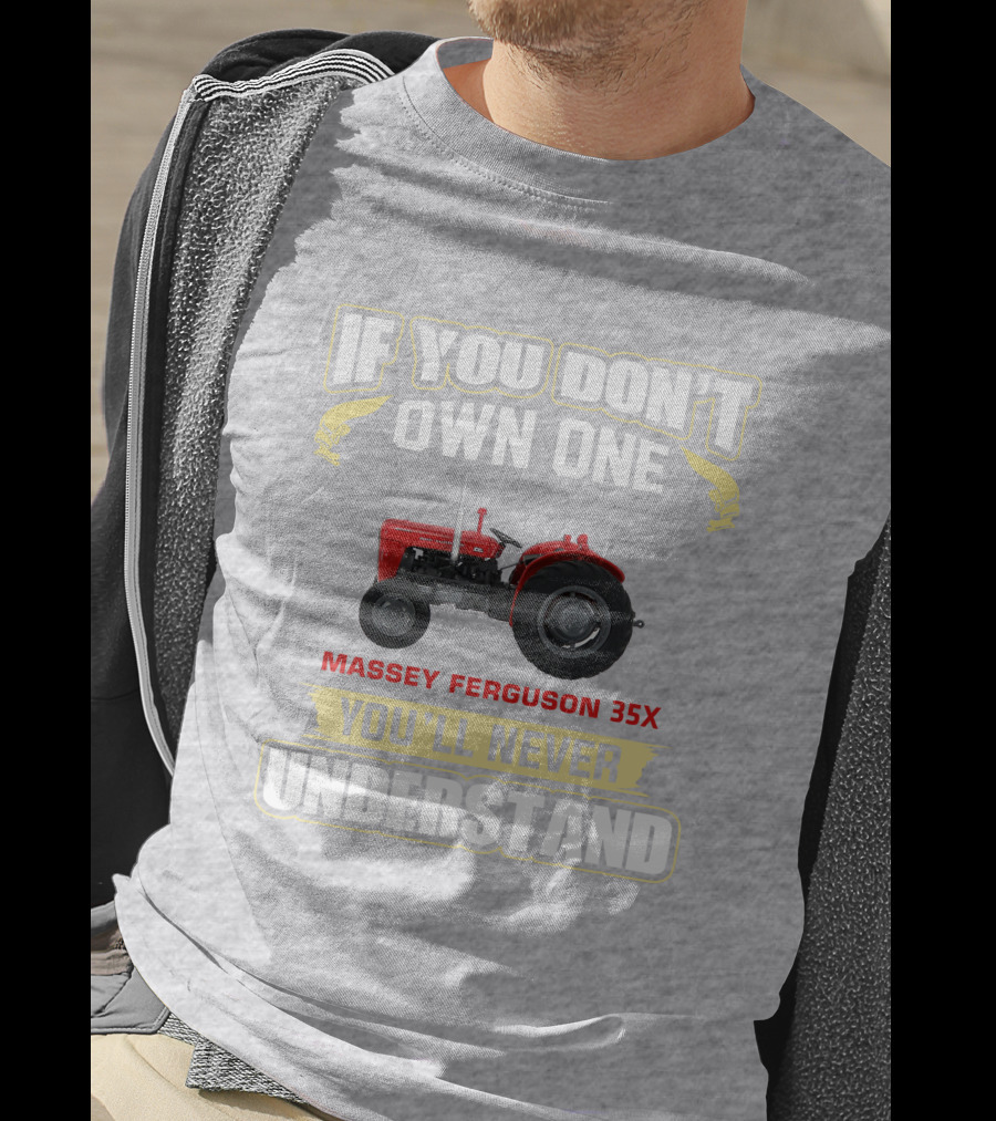 If You Don't Own One Massey Ferguson 35X You'll Never Understand T-Shirt