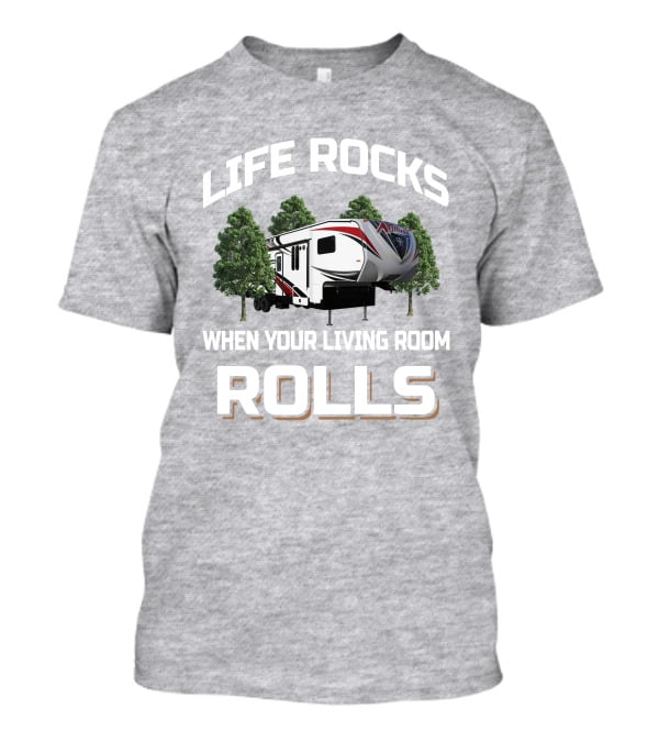 Life Rocks When Your Living Room Rolls Attitude Toy Hauler T-Shirt