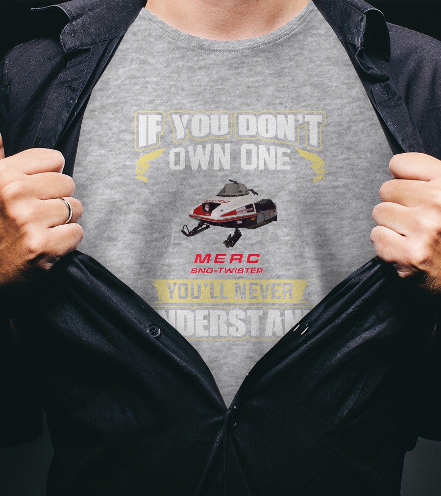 If You Don't Own One Merc Sno-Twister You'll Never Understand T-Shirt