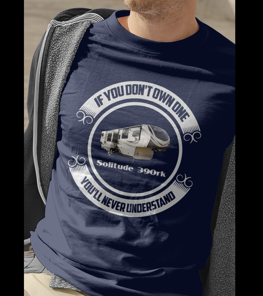If You Don't Own One You'll Never Understand Solitude 390rk T-Shirt