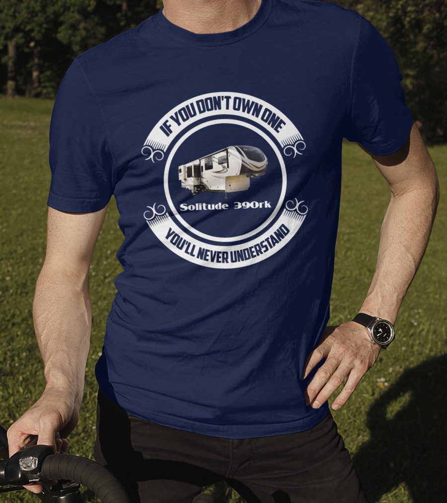 If You Don't Own One You'll Never Understand Solitude 390rk T-Shirt